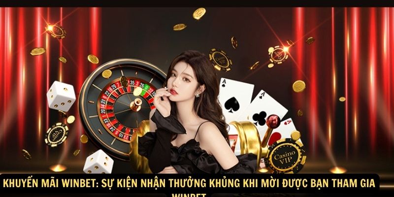 Khuyến mãi Winbet: Sự kiện Nhận thưởng khủng khi mời được bạn tham gia Winbet