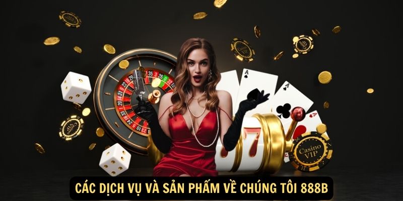 Các dịch vụ và sản phẩm về chúng tôi 888B