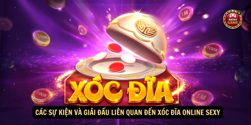 Các sự kiện và giải đấu liên quan đến Xóc đĩa online Sexy