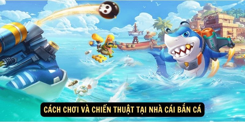 Cách chơi và chiến thuật tại nhà cái bắn cá