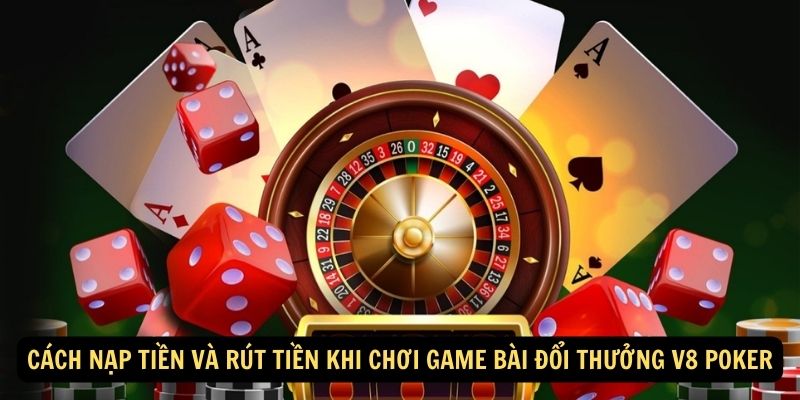 Cach nap tien va rut tien khi choi game bai doi thuong V8 Poker