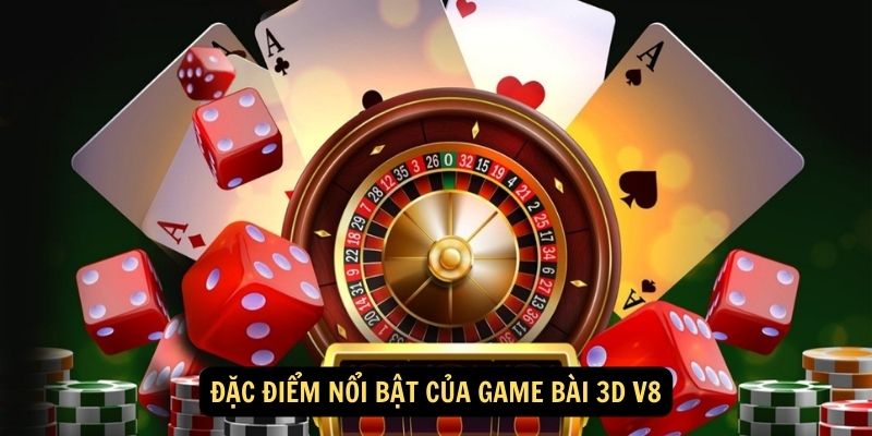 Đặc điểm nổi bật của game bài 3D V8