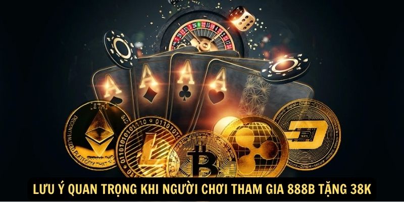 Lưu ý quan trọng khi người chơi tham gia 888B tặng 38K