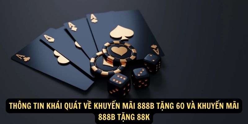 Thông tin khái quát về khuyến mãi 888b tặng 60 và khuyến mãi 888b tặng 88k