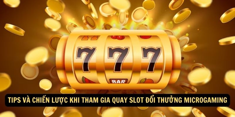 Tips va chien luoc khi tham gia quay slot doi thuong Microgaming