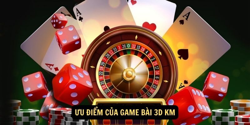 Ưu điểm của game bài 3D KM