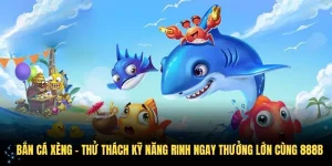 Bắn Cá Xèng - Thử Thách Kỹ Năng Rinh Ngay Thưởng Lớn Cùng 888B