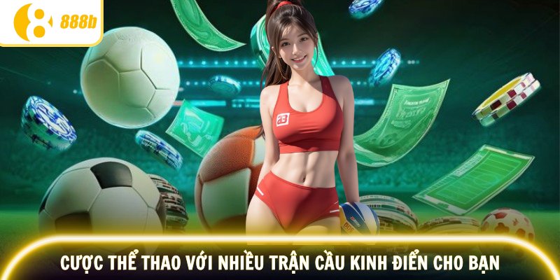 Cược thể thao với nhiều trận cầu kinh điển cho bạn