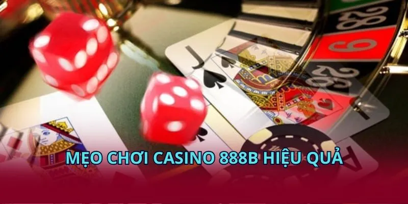 Mẹo chơi casino 888B hiệu quả
